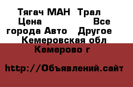  Тягач МАН -Трал  › Цена ­ 5.500.000 - Все города Авто » Другое   . Кемеровская обл.,Кемерово г.